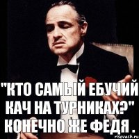 "Кто самый ебучий кач на турниках?" Конечно же Федя .