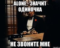 Alone - значит одиночка не звоните мне