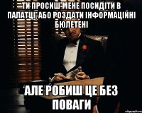 ти просиш мене посидіти в палатці, або роздати інформаційні бюлетені але робиш це без поваги