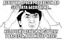 Девушки просят подвезти до 51 штата бесплатно... НУ ПОЧЕМУ ДЕНЬГИ НА 51 ШТАТ У ВАС ЕСТЬ, А НА МОТОР НЕТУ?