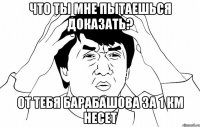 что ты мне пытаешься доказать? от тебя Барабашова за 1 км несет