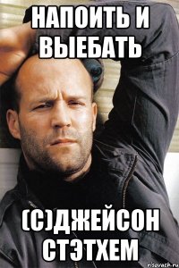 Напоить и выебать (С)Джейсон Стэтхем