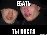 Ебать Ты костя