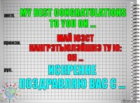 My best congratulations to you on ... май юэст кангрэтьюлэйшнз ту ю: он ... Искренне поздравляю Вас с ...