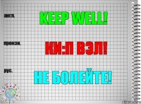Keep well! ки:п вэл! Не болейте!