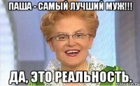 Паша - самый лучший муж!!! да, это реальность.