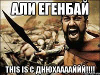 Али Егенбай This is с днюхааааййй!!!!