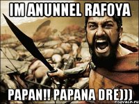 im anunnel Rafoya PAPAN!! PAPANA DRE)))