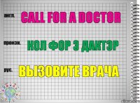 Call for a doctor Кол фор э дактэр Вызовите врача