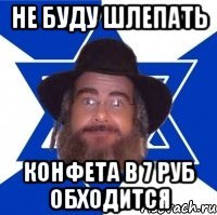 не буду шлепать конфета в 7 руб обходится