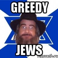 Greedy Jews