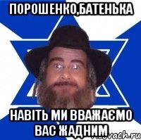 Порошенко,Батенька Навіть ми вважаємо вас жадним