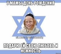 У мамы день рождения Подарю ей свою любовь и нежность