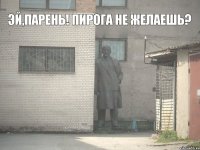 Эй,парень! Пирога не желаешь?