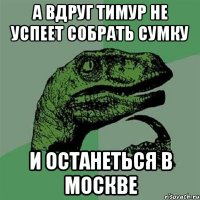 А вдруг Тимур не успеет собрать сумку И останеться в Москве