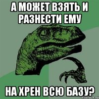 А может взять и разнести ему на хрен всю базу?