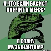 А что если басист кончит в меня? Я стану музыкантом?