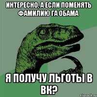 Интересно, а если поменять фамилию га Обама Я получу льготы в вк?