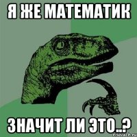 Я же математик Значит ли это..?