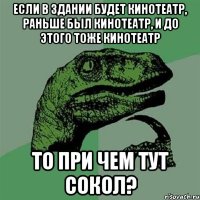 Если в здании будет кинотеатр, раньше был кинотеатр, и до этого тоже кинотеатр то при чем тут Сокол?