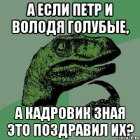 А если Петр и Володя голубые, а кадровик зная это поздравил их?