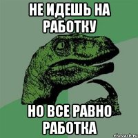 Не идешь на работку Но все равно работка