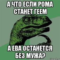 А что если рома станет геем а ева останется без мужа?