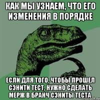 как мы узнаем, что его изменения в порядке если для того, чтобы прошел сэнити тест, нужно сделать мерж в бранч сэниты теста