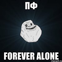 пф Forever alone