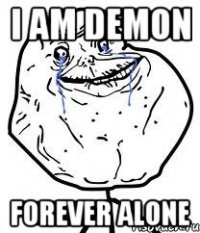 I am demon Forever alone