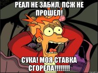 Реал не забил, ПСЖ не прошел! Сука! моя ставка сгорела!!!!!!!!