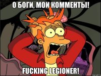 О Боги, мои комменты! Fucking Legioner!