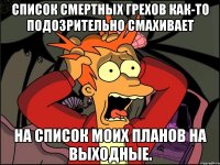 Список смертных грехов как-то подозрительно смахивает на список моих планов на выходные.