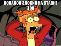 Попался Злобин на ставке 300 