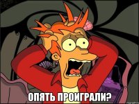  Опять проиграли?