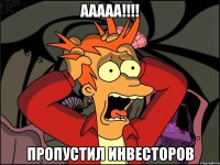 ААААА!!!! Пропустил инвесторов