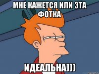 мне кажется или эта фотка идеальна)))