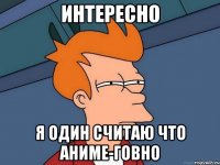 интересно Я один считаю что аниме-говно