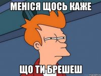 меніся щось каже що ти брешеш