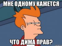 мне одному кажется что дима прав?