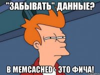 "Забывать" данные? В Memcached - это фича!