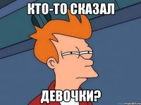 Кто-то сказал Девочки?