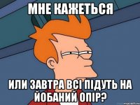 мне кажеться или завтра всі підуть на йобаний опір?