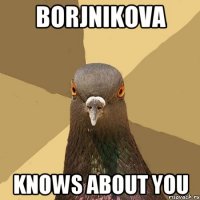 Borjnikova knows about you