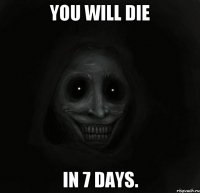 You will die in 7 days.