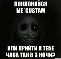 Поклоняйся Me`gustam Или прийти к тебе часа так в 3 ночи?