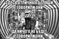 Здесь отличные беляши, говорили они Да ничего не будет, говорили они