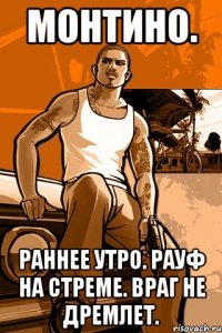 МОНТИНО. РАННЕЕ УТРО. РАУФ НА СТРЕМЕ. ВРАГ НЕ ДРЕМЛЕТ.