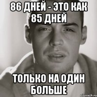 86 дней - это как 85 дней Только на один больше