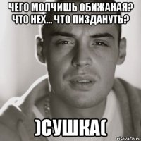 Чего молчишь обижаная? Что нех... что пиздануть? )сушка(